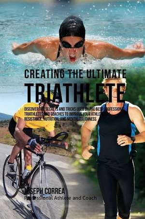 Creating the Ultimate Triathlete de Correa (Professional Athlete and Coach)