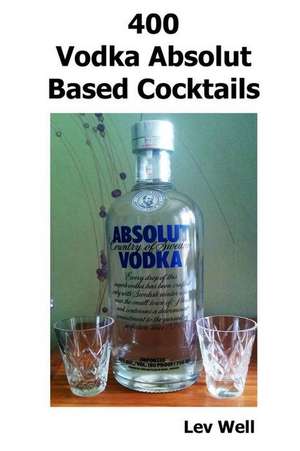 400 Vodka Absolut Based Cocktails de Lev Well