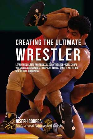 Creating the Ultimate Wrestler de Correa (Professional Athlete and Coach)