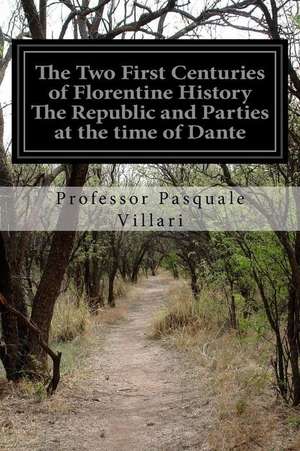 The Two First Centuries of Florentine History the Republic and Parties at the Time of Dante de Professor Pasquale Villari