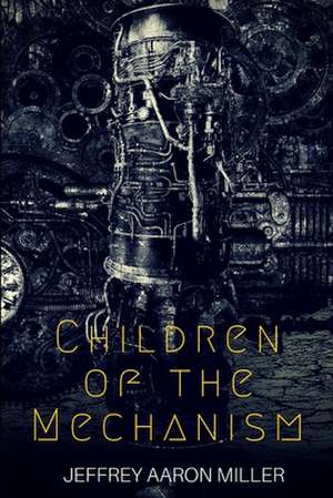 Children of the Mechanism de Jeffrey Aaron Miller