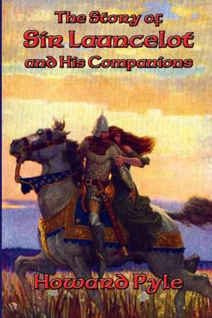 The Story of Sir Launcelot and His Companions de Howard Pyle