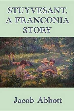 Stuyvesant, A Franconia Story de Jacob Abbott