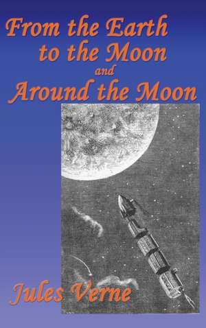 From the Earth to the Moon, and Around the Moon de Jules Verne