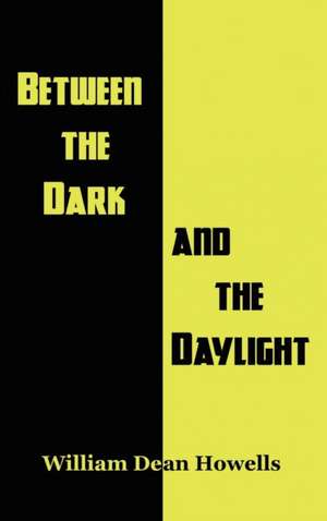 Between the Dark and the Daylight de William Dean Howells