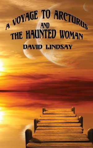 A Voyage to Arcturus and the Haunted Woman de David Lindsay