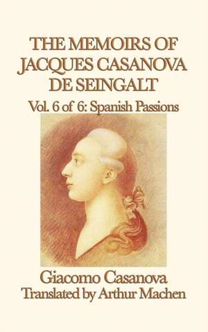 The Memoirs of Jacques Casanova de Seingalt Vol. 6 Spanish Passions de Giacomo Casanova