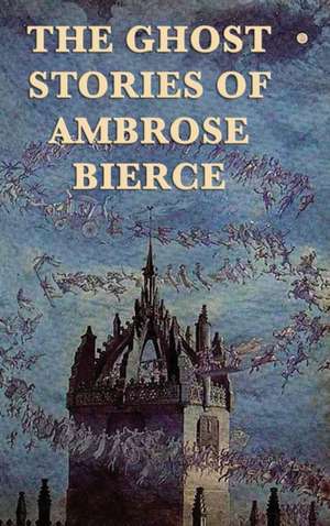 The Ghost Stories of Ambrose Bierce de Ambrose Bierce