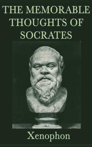 The Memorable Thoughts of Socrates de Xenophon Xenophon