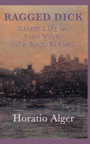 Ragged Dick -Or- Street Life in New York with Boot-Blacks de Horatio Jr. Alger