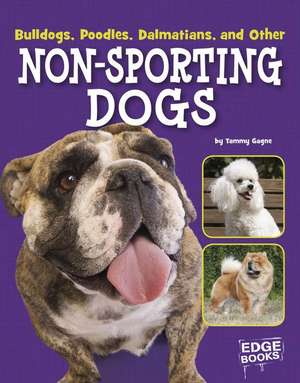 Bulldogs, Poodles, Dalmatians, and Other Non-Sporting Dogs de Tammy Gagne