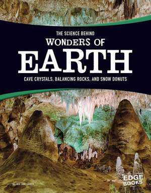 The Science Behind Wonders of Earth: Cave Crystals, Balancing Rocks, and Snow Donuts de Amie Jane Leavitt