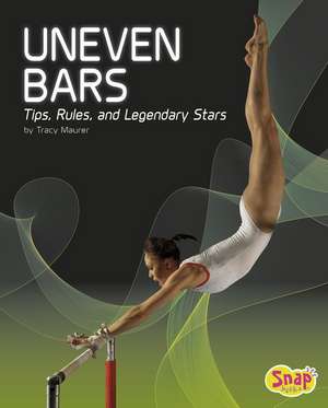 Uneven Bars: Tips, Rules, and Legendary Stars de Tracy Nelson Maurer