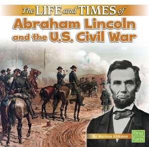 The Life and Times of Abraham Lincoln and the Us Civil War de Marissa Kirkman