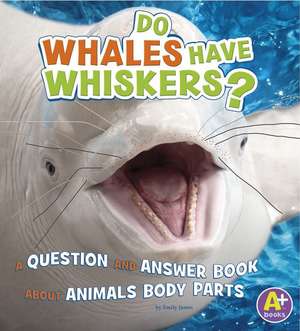 Do Whales Have Whiskers?: A Question and Answer Book about Animal Body Parts de Emily James