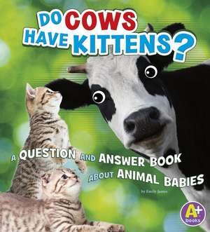 Do Cows Have Kittens?: A Question and Answer Book about Animal Babies de Emily James