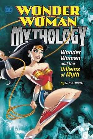 Wonder Woman and the Villains of Myth de Steve Korte