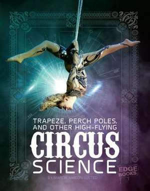 Trapeze, Perch Poles, and Other High-Flying Circus Science de Marcia Amidon Lusted