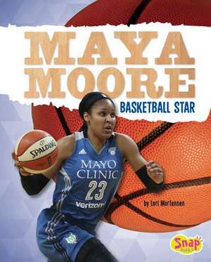 Maya Moore: Basketball Star de Lori Mortensen