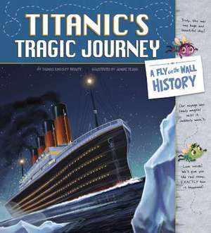 Titanic's Tragic Journey: A Fly on the Wall History de Thomas Kingsley Troupe