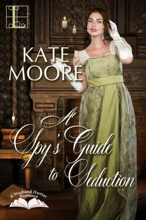 A Spy's Guide to Seduction de Kate Moore