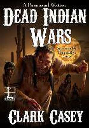 Dead Indian Wars de Clark Casey