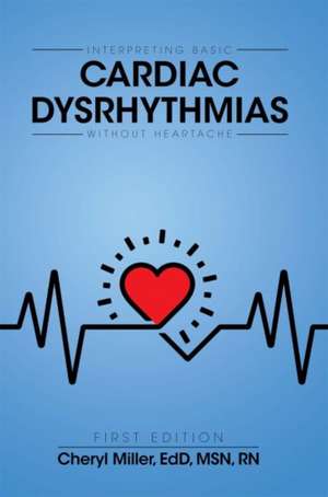 Interpreting Basic Cardiac Dysrhythmias Without Heartache de Cheryl Miller