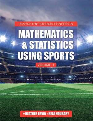 Lessons for Teaching Concepts in Mathematics and Statistics Using Sports, Volume 1 de Heather Ervin