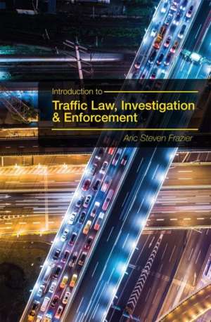 Introduction to Traffic Law, Investigation, and Enforcement de Aric Steven Frazier