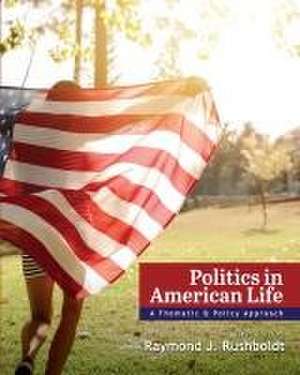 Politics in American Life de Raymond J Rushboldt