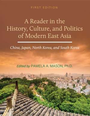 A Reader in the History, Culture, and Politics of Modern East Asia de Pamela A Mason