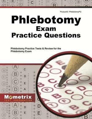 Phlebotomy Exam Practice Questions: Phlebotomy Practice Tests and Review for the Phlebotomy Exam de Phlebotomy Exam Secrets Test Prep