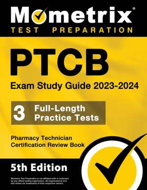 PTCB Exam Study Guide 2023-2024 - 3 Full-Length Practice Tests, Pharmacy Technician Certification Secrets Review Book de Matthew Bowling