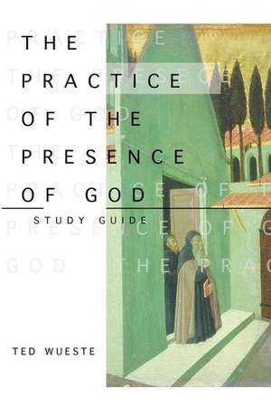 The Practice of the Presence of God Study Guide de Dr Ted Wueste