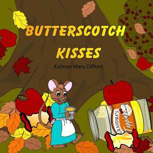 Butterscotch Kisses de Kathryn Mary Clifford