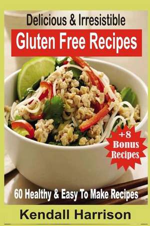 Delicious & Irresistible Gluten Free Recipes de Kendall Harrison