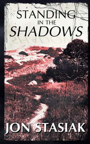 Standing in the Shadows de Jon Stasiak