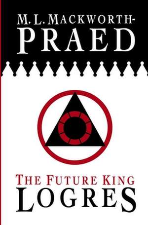 The Future King: Logres de M. L. Mackworth-Praed