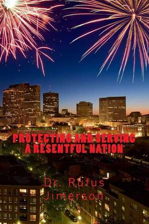 Protecting and Serving a Resentful Nation de Dr Rufus O. Jimerson