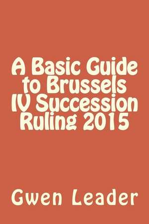 A Basic Guide to Brussels IV Succession Ruling 2015 de Gwen Leader