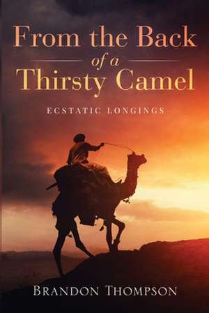 From the Back of a Thirsty Camel: Ecstatic Longings de Brandon Thompson