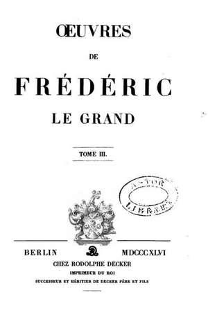 Uvres de Frederic Le Grand - Tome III de Frederic Le Grand