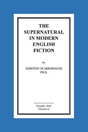 The Supernatural in Modern English Fiction de Dorothy Scarborough Ph. D.