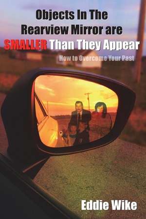 Objects in the Rearview Mirror Are Smaller Than They Appear de Eddie Wike