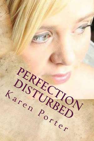 Perfection Disturbed de Karen Porter