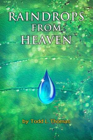 Raindrops from Heaven de Todd L. Thomas