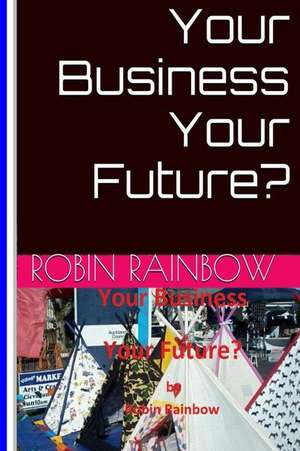 Your Business Your Future? de Robin Rainbow