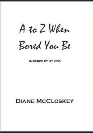 A to Z When Bored You Be de Diane P. McCloskey