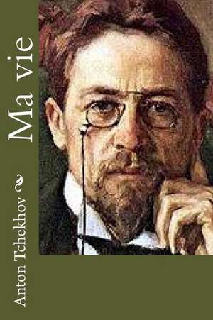 Ma Vie de M. Anton Tchekhov