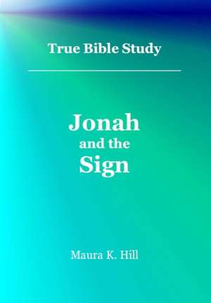 True Bible Study - Jonah and the Sign de Mrs Maura K. Hill